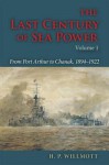 The Last Century of Sea Power: From Port Arthur to Chanak, 1894-1922 - H.P. Willmott