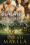 Beneath the Broken Moon: Part Two - Sarah Mäkelä
