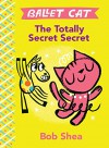 Ballet Cat The Totally Secret Secret - Bob Shea, Bob Shea