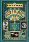 The Steampunk User's Manual: An Illustrated Practical and Whimsical Guide to Creating Retro-futurist Dreams - Jeff VanderMeer, Desirina Boskovich