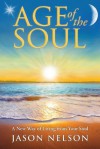 Age of the Soul: A New Way of Living from Your Soul - Jason Nelson, Melissa Lilly