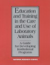 Education and Training in the Care and Use of Laboratory Animals: A Guide for Developing Institutional Programs - Committee on Educational Programs in Lab, Commission on Life Sciences, National Research Council