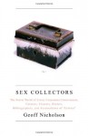 Sex Collectors: The Secret World of Consumers, Connoisseurs, Curators, Creators, Dealers, Bibliographers, and Accumulators of "Erotica - Geoff Nicholson