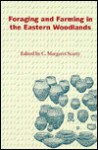 Foraging and Farming in the Eastern Woodlands - C. Margaret Scarry, Dee Ann Wymer, Neal H. Lopinot, William I. Woods, Frances B. King, Donna L. Ruhl, Richard A. Yarnell, Jefferson Chapman, Patty Jo Watson, Gayle J. Fritz, Sissel Johannessen, Deena S. Decker-Walters, Sandra L. Dunavan, Lee A. Newsom