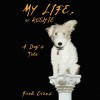 My Life, by Rushie: A Dog's Tale - Fred Evans, White Rush, Hillary Huber