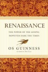 Renaissance: The Power of the Gospel However Dark the Times - Os Guinness