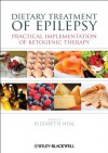 Dietary Treatment of Epilepsy: Practical Implementation of Ketogenic Therapy - Elizabeth Neal