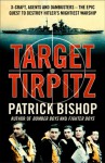 Target Tirpitz: X-Craft, Agents and Dambusters - The Epic Quest to Destroy Hitler's Mightiest Warship - Patrick Bishop