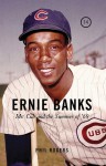 Ernie Banks: Mr. Cub and the Summer of '69 - Phil Rogers