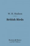 British Birds (Barnes & Noble Digital Library): With a Chapter on Structure and Class - William Henry Hudson