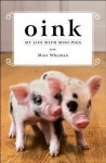Oink: My Life with Mini-Pigs - Matt Whyman