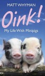 Oink! My Life with Minipigs - Matt Whyman