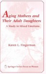 Aging Mothers and Their Adult Daughters Aging Mothers and Their Adult Daughters: A Study in Mixed Emotions a Study in Mixed Emotions - Karen L. Fingerman