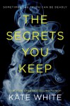 The Secrets You Keep - Kate White