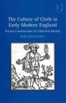 The Culture of Cloth in Early Modern England: Textual Construction of a National Identity - Roze Hentschell