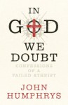 In God We Doubt: Confessions of a Failed Atheist - John Humphrys