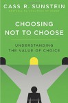 Choosing Not to Choose: Understanding the Value of Choice - Cass R. Sunstein
