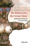 The Tourists Gaze, The Cretans Glance: ARCHAEOLOGY AND TOURISM ON A GREEK ISLAND - Philip Duke