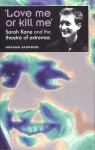 'Love Me Or Kill Me': Sarah Kane and the Theatre of Extremes - Graham Saunders