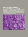 Rainhas de Fran a: Maria Antonieta, Maria de M DICI, Catarina de M DICI, Margarida de Proven A, Ana de Ustria, Rainha de Fran A, Maria Tu - Source Wikipedia