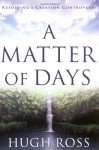 A Matter of Days: Resolving a Creation Controversy - Hugh Ross