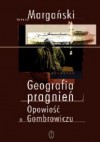 Geografia pragnień. Opowieść o Gombrowiczu - Janusz Margański
