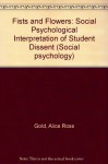 Fists and Flowers: Social Psychological Interpretation of Student Dissent - Alice Ross Gold, etc.