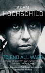 To End All Wars: How the First World War Divided Britain - Adam Hochschild