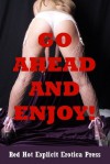 Go Ahead and Enjoy! Five Explicit Erotica Stories - Sarah Blitz, Connie Hastings, Nycole Folk, Amy Dupont, Angela Ward
