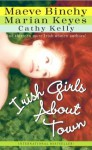 Irish Girls About Town: An Anthology of Short Stories - Maeve Binchy, Marian Keyes, Cathy Kelly