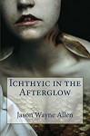 Ichthyic in the Afterglow - Jason Wayne Allen, Vincenzo Bilof