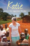 Katie: Leben für Ugandas Kinder (German Edition) - Katie Davis, Beth Clark, Herta Martinache