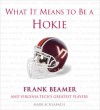 What It Means to Be a Hokie: Frank Beamer and Virginia's Greatest Players - Mark Schlabach, Frank Beamer