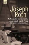 Sehnsucht nach Paris, Heimweh nach Prag. Ein Leben in Selbstzeugnissen - Joseph Roth, Helmut Peschina