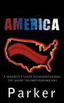 America, Under New Management: A Minority's Guide to Understanding the Angry Tea Party/Republicans - Parker