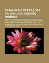 Batalhas E Opera Es Da Segunda Guerra Mundial: Batalha Das Ardenas, Invas O Sovi Tica Da Pol Nia, Batalha de Stalingrado, Opera O Chastise - Source Wikipedia