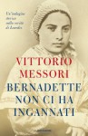 Bernadette non ci ha ingannati: Una indagine storica sulla verità di Lourdes (Ingrandimenti) (Italian Edition) - Vittorio Messori