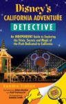 Disney's California Adventure Detective: An Independent Guide to Exploring the Trivia, Secrets and Magic of the Park Dedicated to California - Kendra Trahan, Brian McKim, Karl Yamauchi, Debbie Smith