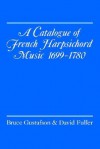 A Catalogue of French Harpsichord Music: 1699-1780 - Bruce Gustafson, David Fuller