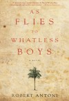 As Flies to Whatless Boys - Robert Antoni