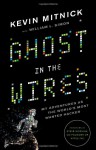 Ghost in the Wires: My Adventures as the World's Most Wanted Hacker - Kevin D. Mitnick, William L. Simon, Steve Wozniak