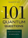 101 Quantum Questions: What You Need to Know about the World You Can't See - Kenneth W. Ford