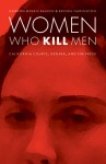 Women Who Kill Men: California Courts, Gender, and the Press - Gordon Morris Bakken, Brenda Farrington