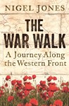 The War Walk: A Journey Along the Western Front - Nigel Jones