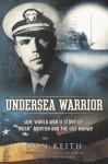 Undersea Warrior: The World War II Story of "Mush" Morton and the USS Wahoo - Don Keith