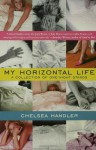 My Horizontal Life: A Collection of One Night Stands (A Chelsea Handler Book/Borderline Amazing Publishing) - Chelsea Handler