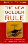 The New Golden Rule: Community And Morality In A Democratic Society - Amitai Etzioni