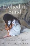 Etched in Sand: A True Story of Five Siblings Who Survived an Unspeakable Childhood on Long Island - Regina Calcaterra