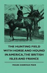 The Hunting Field with Horse and Hound in America, the British Isles and France - Frank Sherman Peer, Theodore Roosevelt