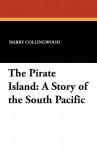 The Pirate Island: A Story of the South Pacific - Harry Collingwood, C.J. Staniland, J. R. Wells